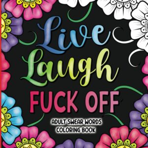 Adult Swear Words Coloring Book: Live, Laugh, Fuck Off: